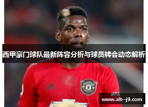 西甲豪门球队最新阵容分析与球员转会动态解析