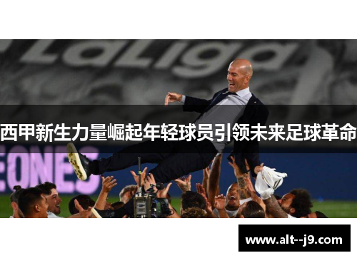 西甲新生力量崛起年轻球员引领未来足球革命