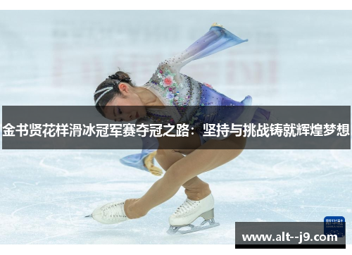 金书贤花样滑冰冠军赛夺冠之路：坚持与挑战铸就辉煌梦想