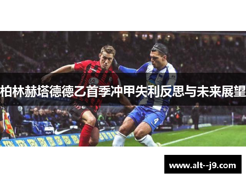 柏林赫塔德德乙首季冲甲失利反思与未来展望 柏林赫塔德德乙首季冲甲失利反思与未来展望