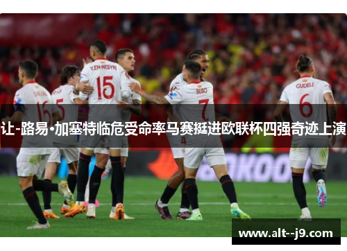让-路易·加塞特临危受命率马赛挺进欧联杯四强奇迹上演 让-路易·加塞特临危受命率马赛挺进欧联杯四强奇迹上演